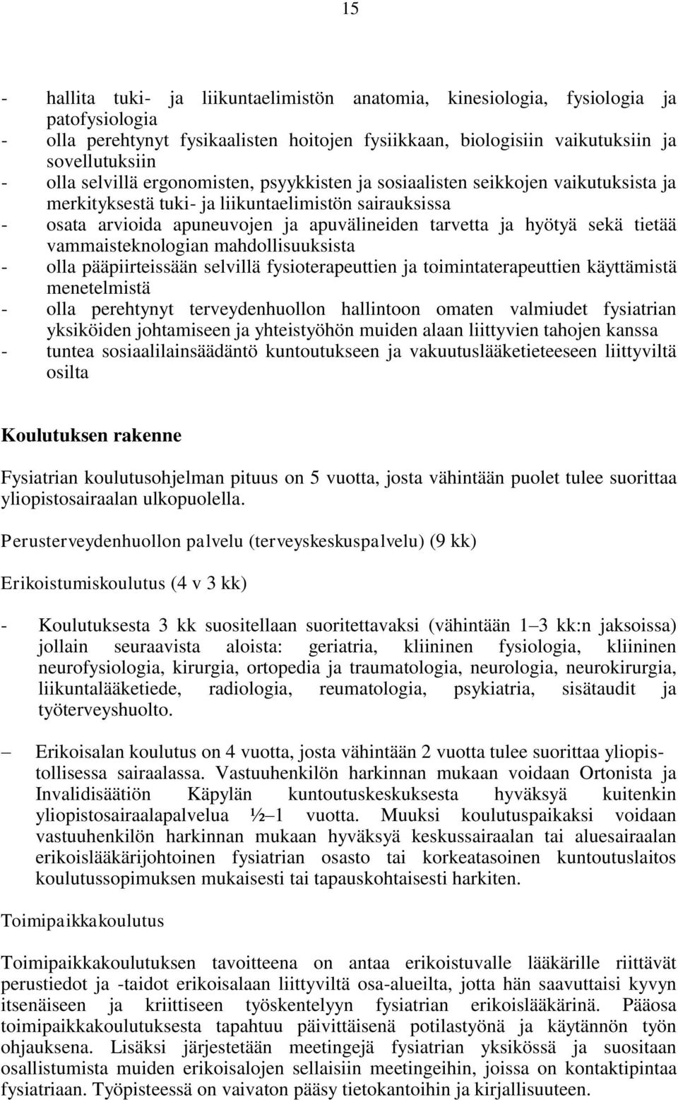 sekä tietää vammaisteknologian mahdollisuuksista - olla pääpiirteissään selvillä fysioterapeuttien ja toimintaterapeuttien käyttämistä menetelmistä - olla perehtynyt terveydenhuollon hallintoon