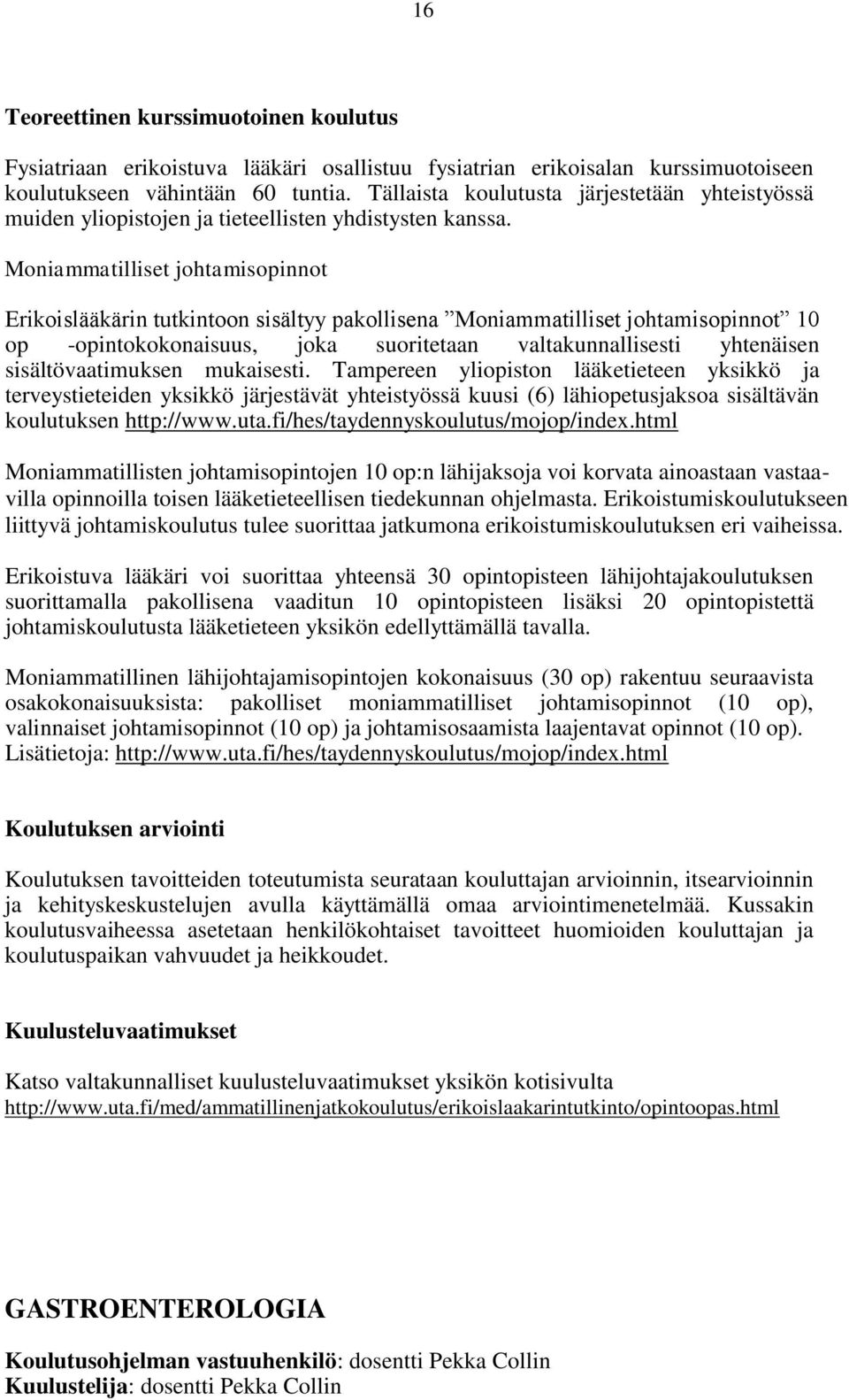 Moniammatilliset johtamisopinnot Erikoislääkärin tutkintoon sisältyy pakollisena Moniammatilliset johtamisopinnot 10 op -opintokokonaisuus, joka suoritetaan valtakunnallisesti yhtenäisen
