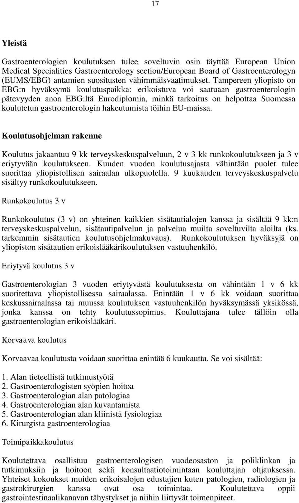 Tampereen yliopisto on EBG:n hyväksymä koulutuspaikka: erikoistuva voi saatuaan gastroenterologin pätevyyden anoa EBG:ltä Eurodiplomia, minkä tarkoitus on helpottaa Suomessa koulutetun