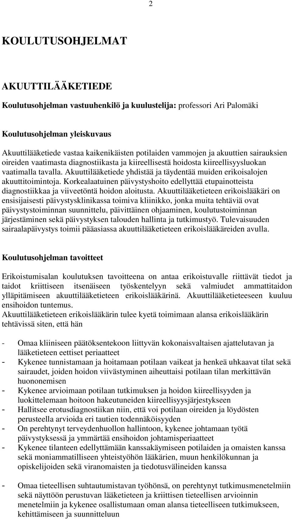 Akuuttilääketiede yhdistää ja täydentää muiden erikoisalojen akuuttitoimintoja. Korkealaatuinen päivystyshoito edellyttää etupainotteista diagnostiikkaa ja viiveetöntä hoidon aloitusta.