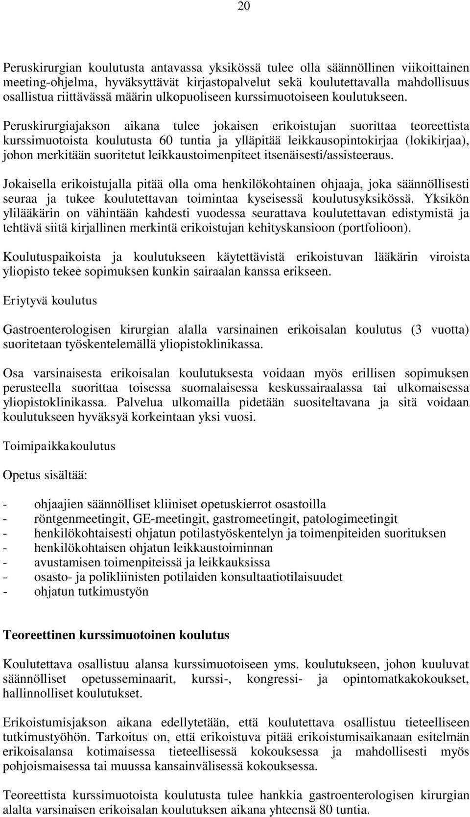 Peruskirurgiajakson aikana tulee jokaisen erikoistujan suorittaa teoreettista kurssimuotoista koulutusta 60 tuntia ja ylläpitää leikkausopintokirjaa (lokikirjaa), johon merkitään suoritetut