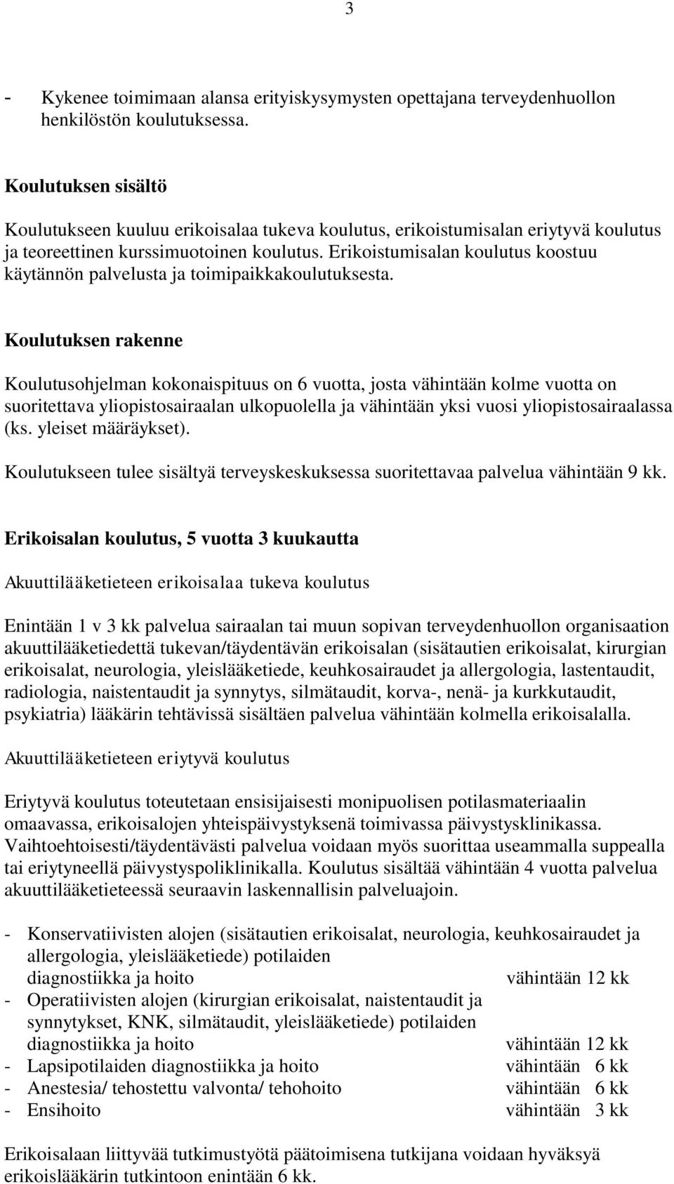 Erikoistumisalan koulutus koostuu käytännön palvelusta ja toimipaikkakoulutuksesta.