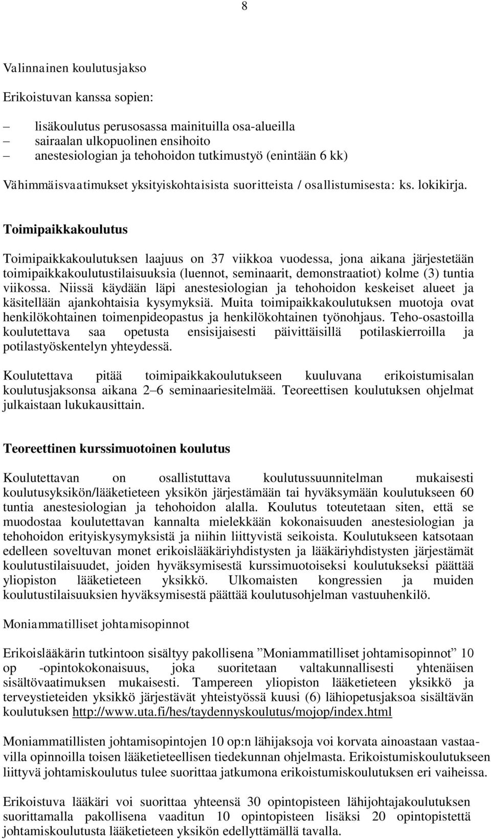 Toimipaikkakoulutus Toimipaikkakoulutuksen laajuus on 37 viikkoa vuodessa, jona aikana järjestetään toimipaikkakoulutustilaisuuksia (luennot, seminaarit, demonstraatiot) kolme (3) tuntia viikossa.