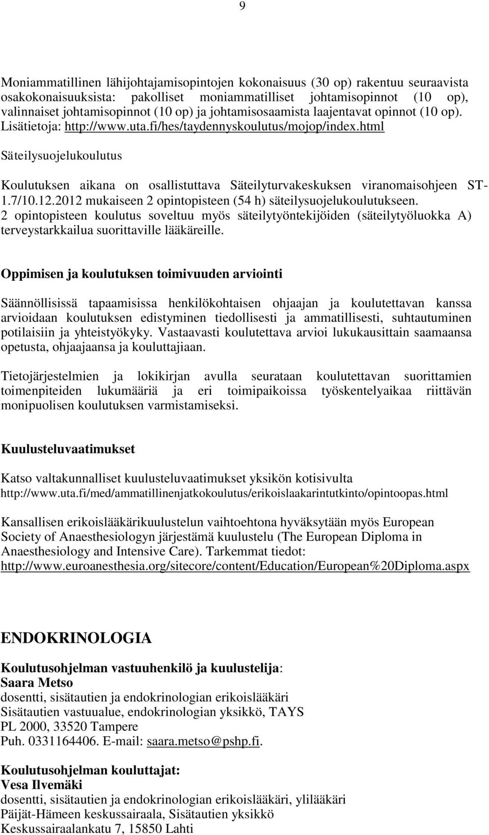 html Säteilysuojelukoulutus Koulutuksen aikana on osallistuttava Säteilyturvakeskuksen viranomaisohjeen ST- 1.7/10.12.2012 mukaiseen 2 opintopisteen (54 h) säteilysuojelukoulutukseen.