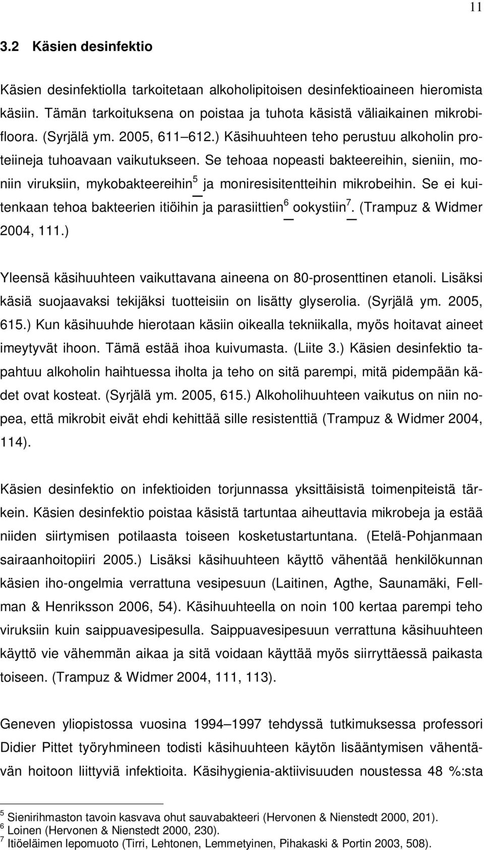 Se tehoaa nopeasti bakteereihin, sieniin, moniin viruksiin, mykobakteereihin 5 ja moniresisitentteihin mikrobeihin. Se ei kuitenkaan tehoa bakteerien itiöihin ja parasiittien 6 ookystiin 7.