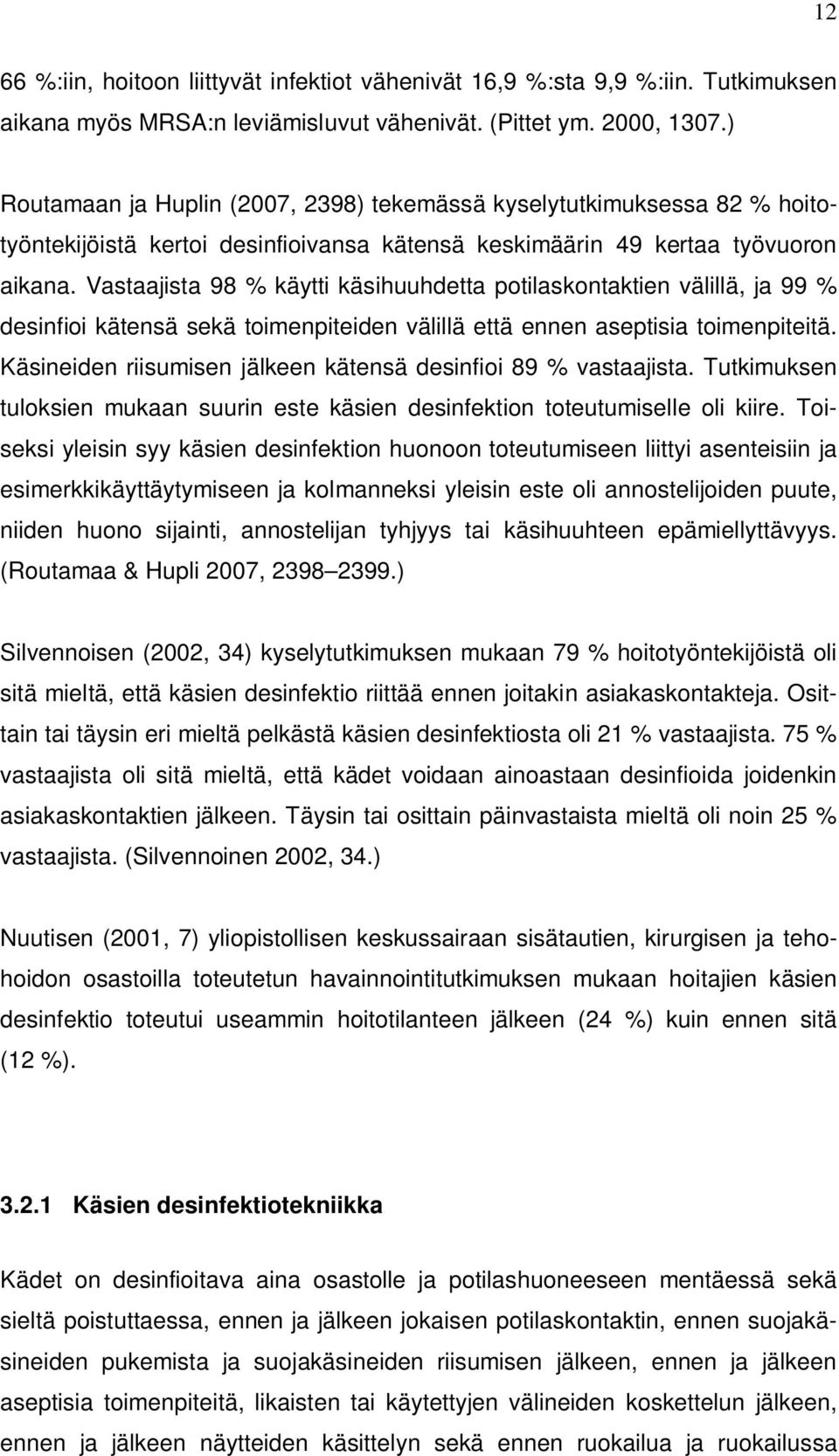 Vastaajista 98 % käytti käsihuuhdetta potilaskontaktien välillä, ja 99 % desinfioi kätensä sekä toimenpiteiden välillä että ennen aseptisia toimenpiteitä.