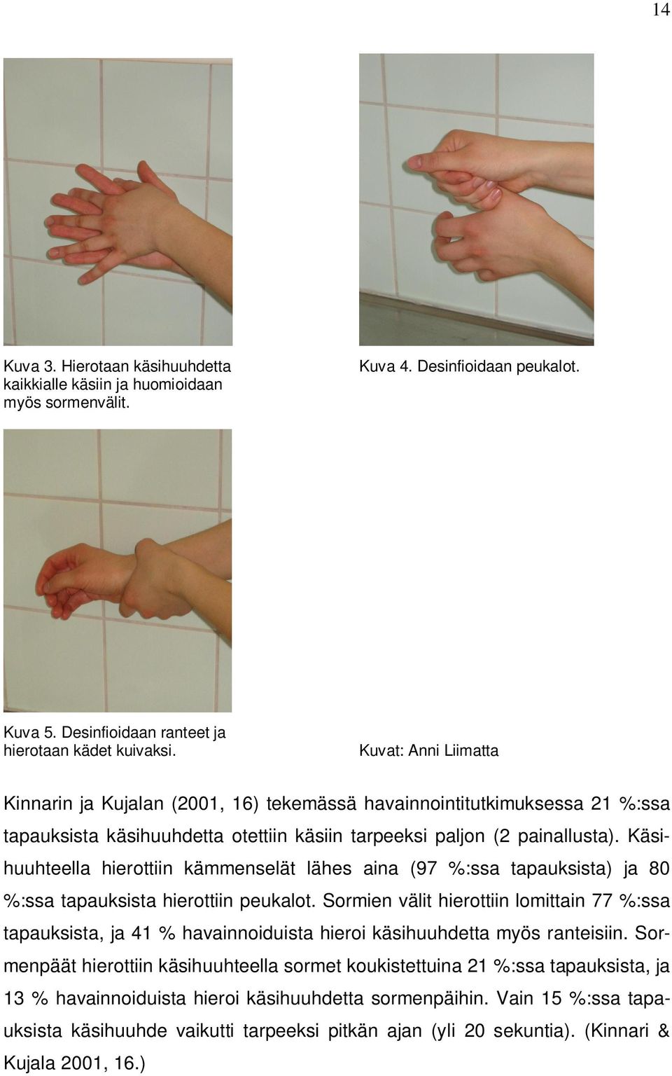 Käsihuuhteella hierottiin kämmenselät lähes aina (97 %:ssa tapauksista) ja 80 %:ssa tapauksista hierottiin peukalot.