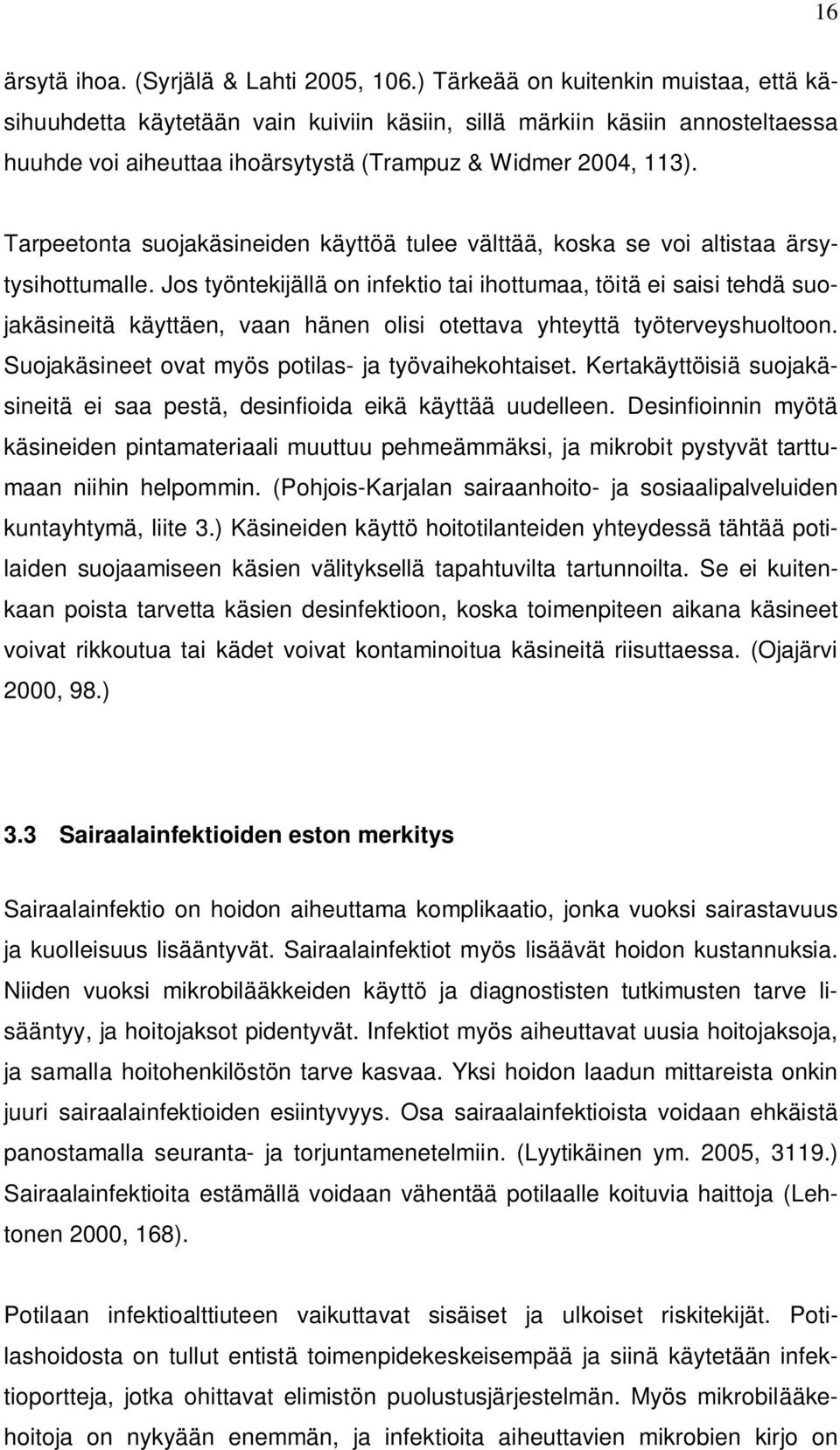 Tarpeetonta suojakäsineiden käyttöä tulee välttää, koska se voi altistaa ärsytysihottumalle.