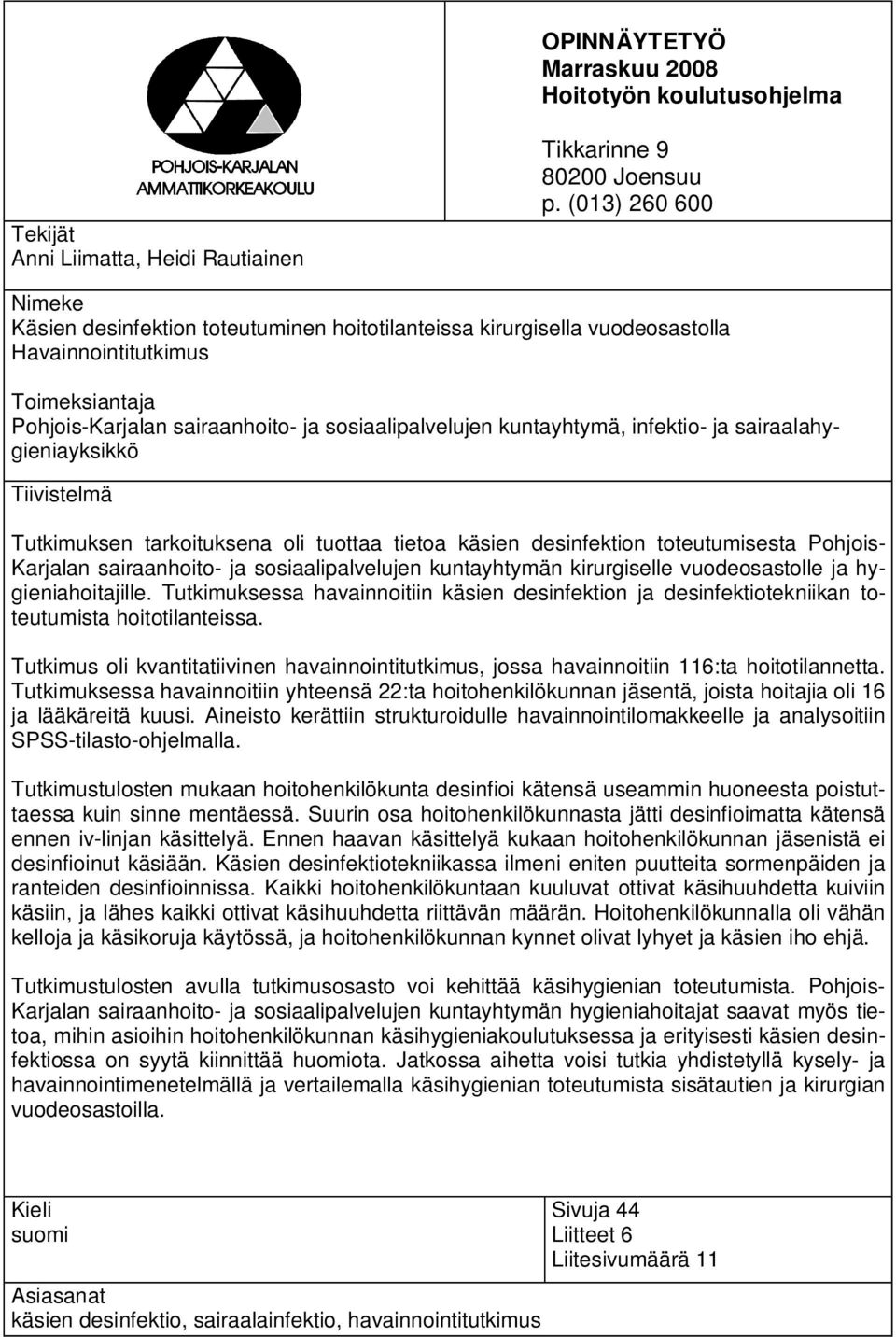 kuntayhtymä, infektio- ja sairaalahygieniayksikkö Tiivistelmä Tutkimuksen tarkoituksena oli tuottaa tietoa käsien desinfektion toteutumisesta Pohjois- Karjalan sairaanhoito- ja sosiaalipalvelujen