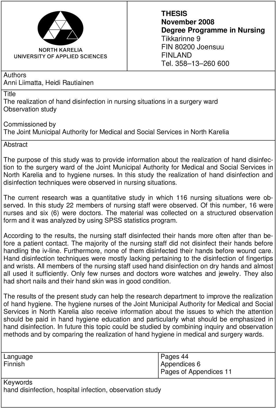 North Karelia Abstract The purpose of this study was to provide information about the realization of hand disinfection to the surgery ward of the Joint Municipal Authority for Medical and Social