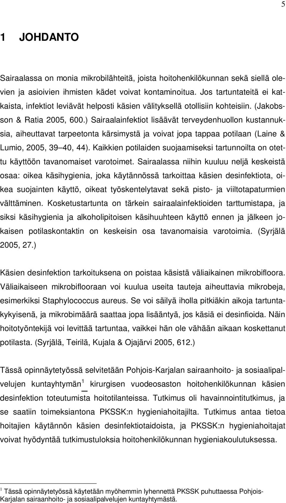 ) Sairaalainfektiot lisäävät terveydenhuollon kustannuksia, aiheuttavat tarpeetonta kärsimystä ja voivat jopa tappaa potilaan (Laine & Lumio, 2005, 39 40, 44).