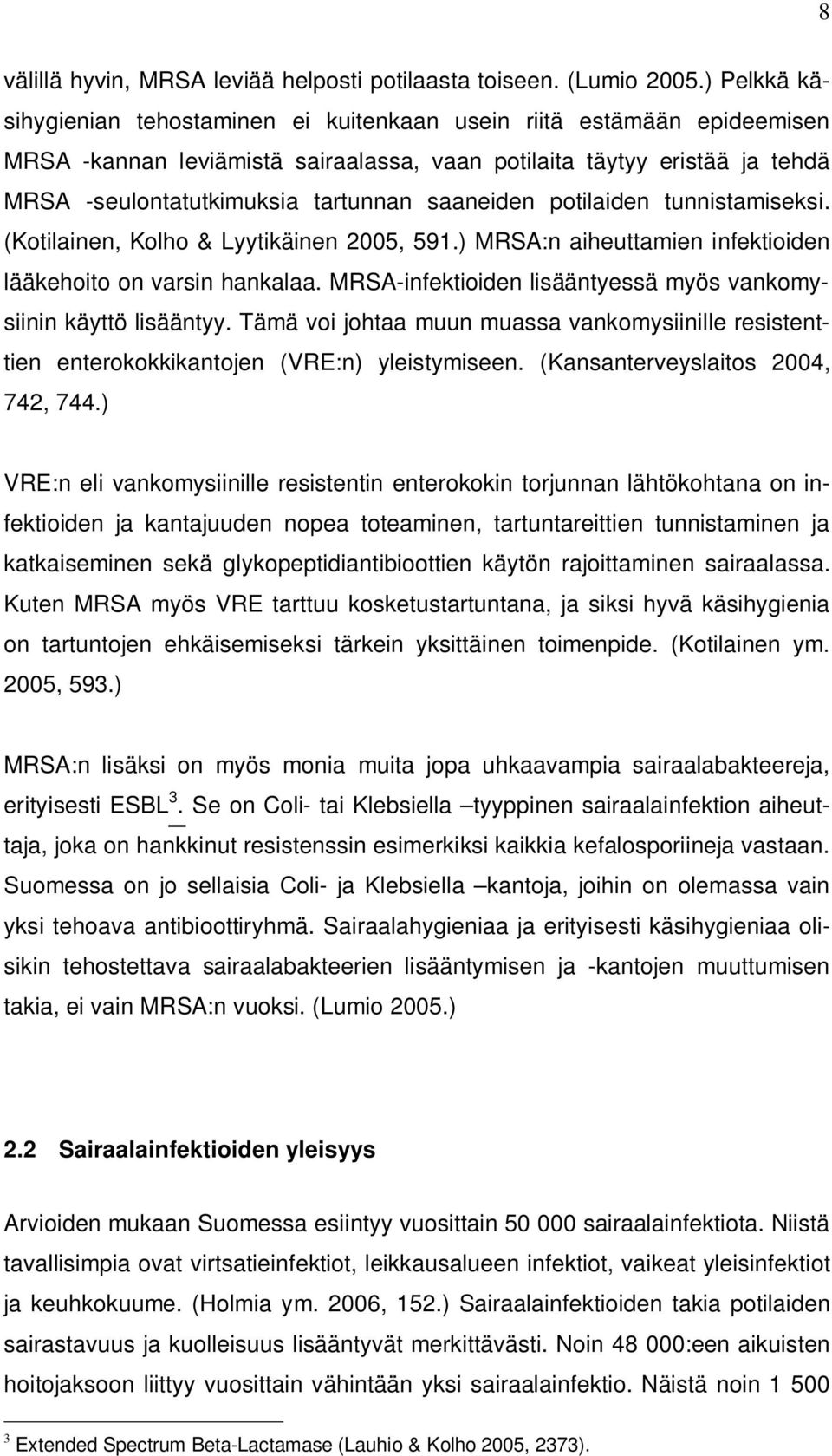 saaneiden potilaiden tunnistamiseksi. (Kotilainen, Kolho & Lyytikäinen 2005, 591.) MRSA:n aiheuttamien infektioiden lääkehoito on varsin hankalaa.