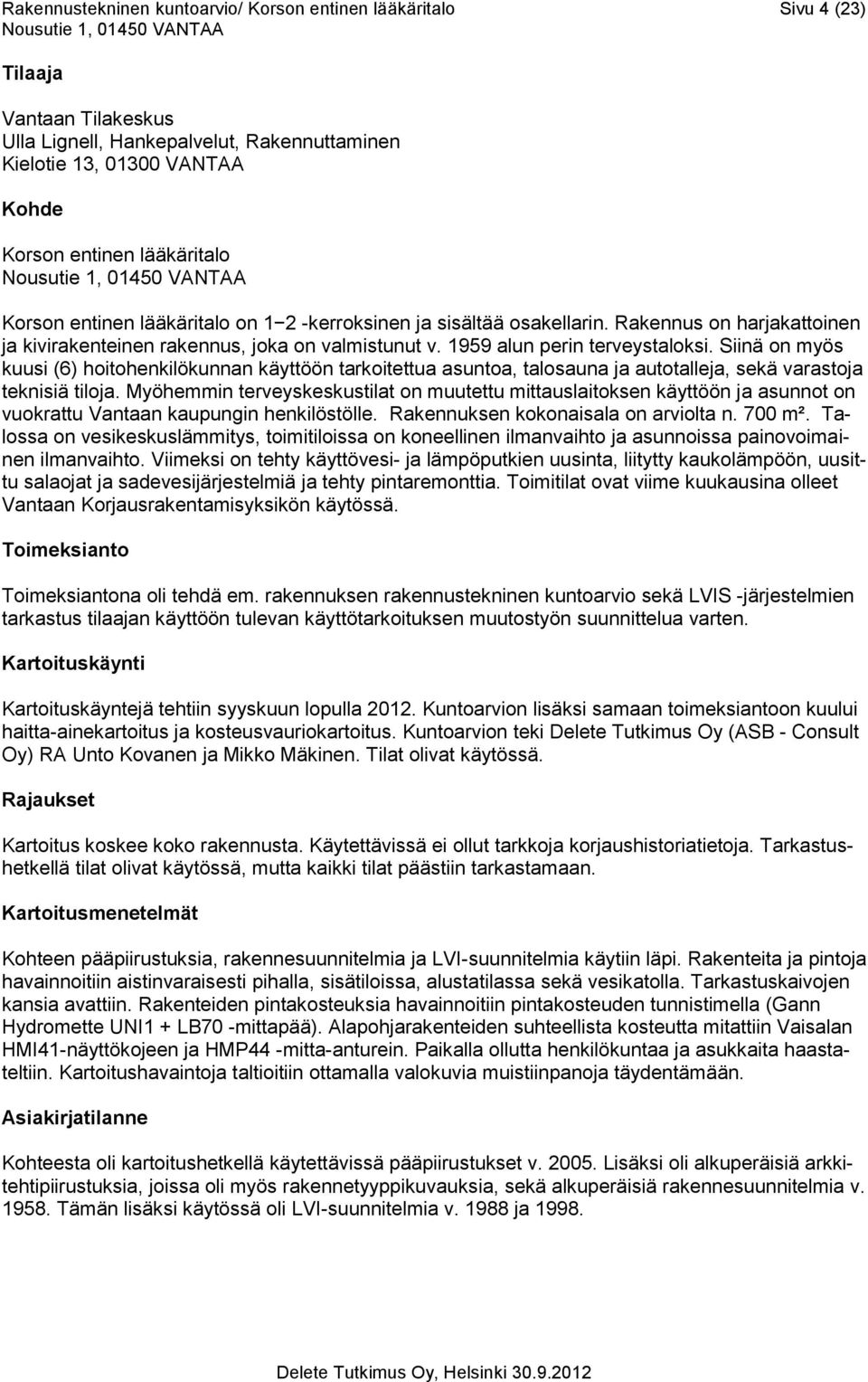 Siinä on myös kuusi (6) hoitohenkilökunnan käyttöön tarkoitettua asuntoa, talosauna ja autotalleja, sekä varastoja teknisiä tiloja.