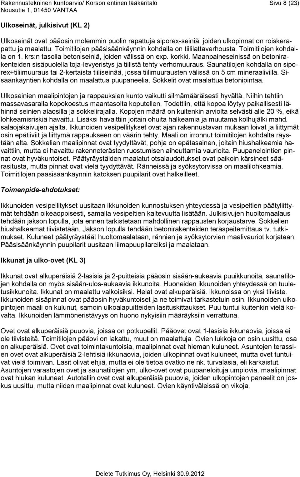 Maanpaineseinissä on betonirakenteiden sisäpuolella toja-levyeristys ja tiilistä tehty verhomuuraus.