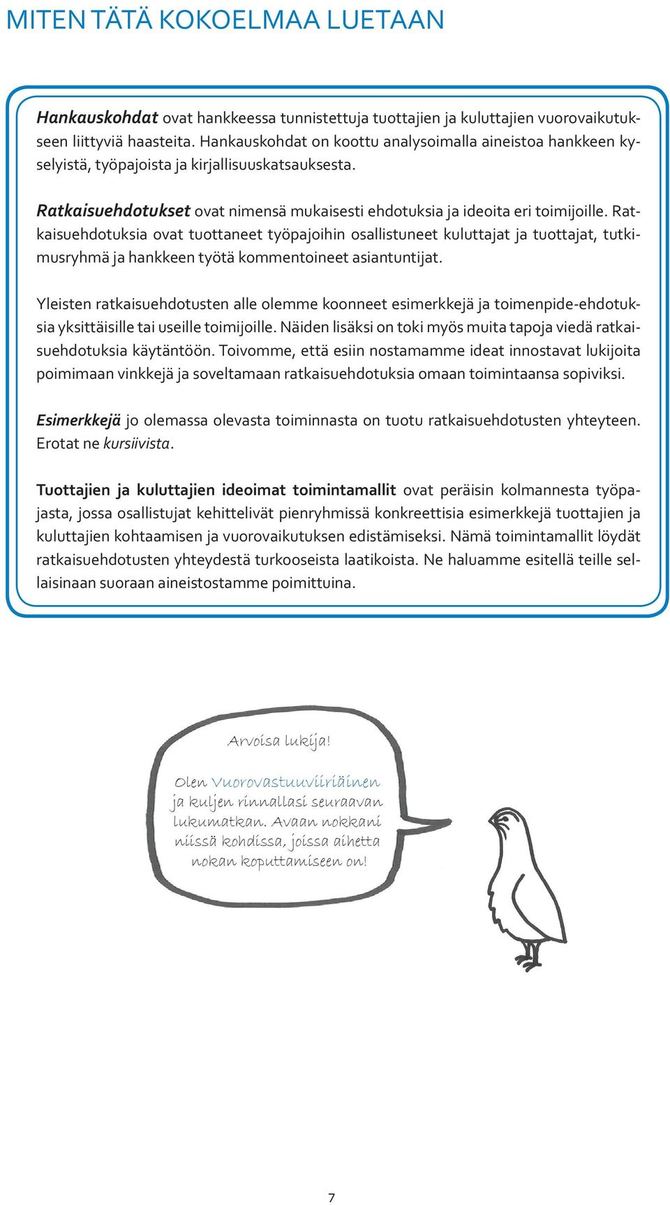 Ratkaisuehdotuksia ovat tuottaneet työpajoihin osallistuneet kuluttajat ja tuottajat, tutkimusryhmä ja hankkeen työtä kommentoineet asiantuntijat.