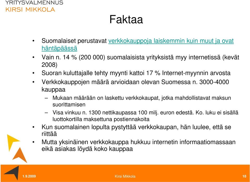 olevan Suomessa n. 3000-4000 kauppaa Mukaan määrään on laskettu verkkokaupat, jotka mahdollistavat maksun suorittamisen Visa vinkuu n. 1300 nettikaupassa 100 milj. euron edestä.