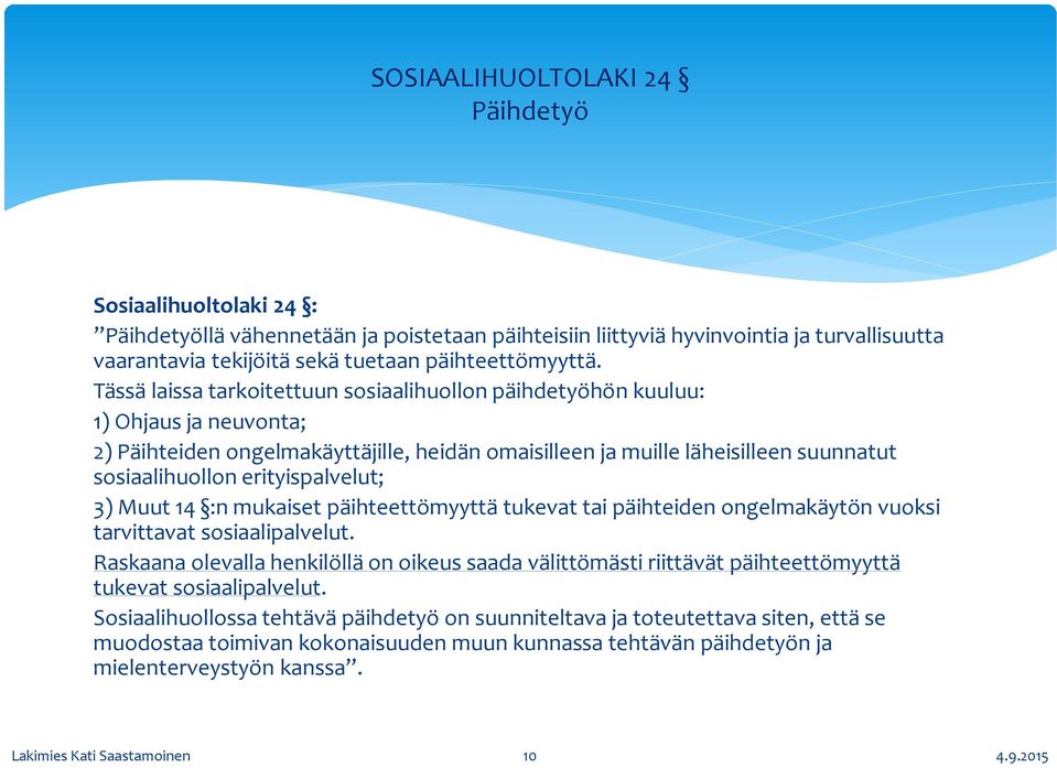 erityispalvelut; 3) Muut 14 :n mukaiset päihteettömyyttä tukevat tai päihteiden ongelmakäytön vuoksi tarvittavat sosiaalipalvelut.