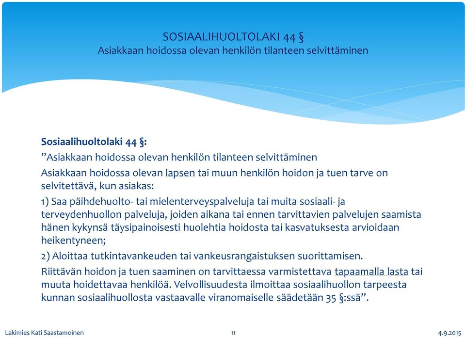 tarvittavien palvelujen saamista hänen kykynsä täysipainoisesti huolehtia hoidosta tai kasvatuksesta arvioidaan heikentyneen; 2) Aloittaa tutkintavankeuden tai vankeusrangaistuksen suorittamisen.