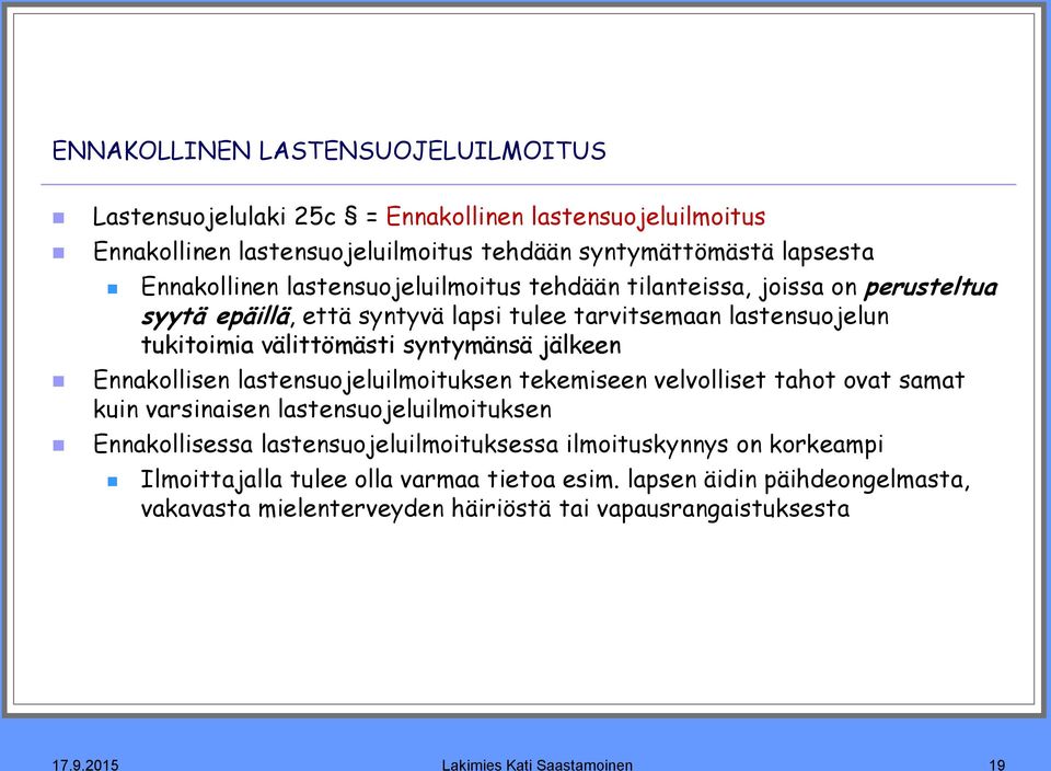 Ennakollisen lastensuojeluilmoituksen tekemiseen velvolliset tahot ovat samat kuin varsinaisen lastensuojeluilmoituksen Ennakollisessa lastensuojeluilmoituksessa ilmoituskynnys