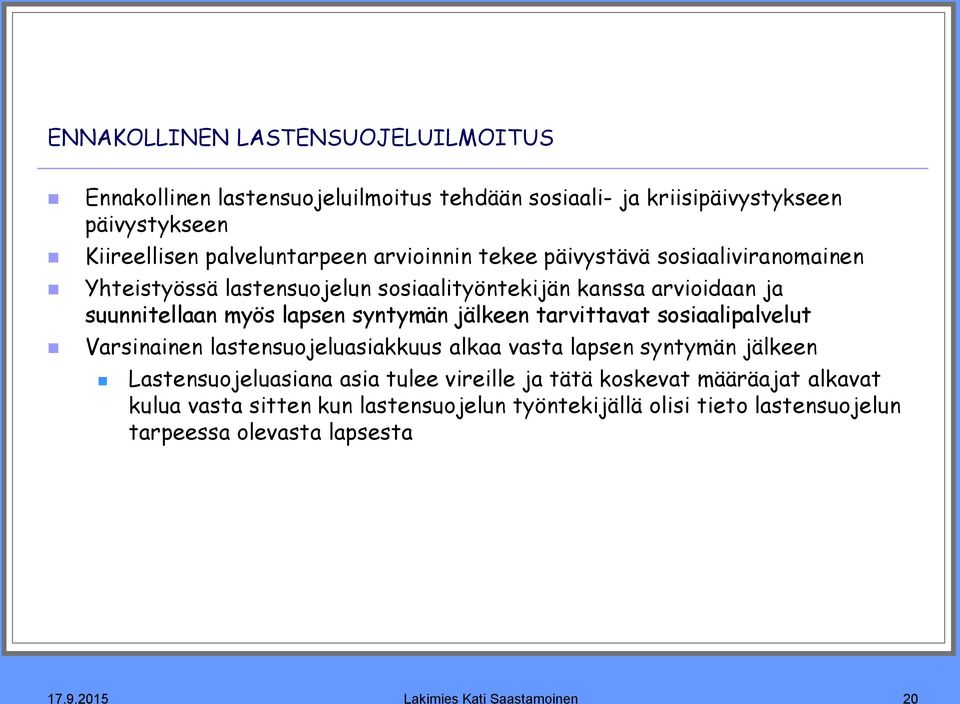 jälkeen tarvittavat sosiaalipalvelut Varsinainen lastensuojeluasiakkuus alkaa vasta lapsen syntymän jälkeen Lastensuojeluasiana asia tulee vireille ja tätä