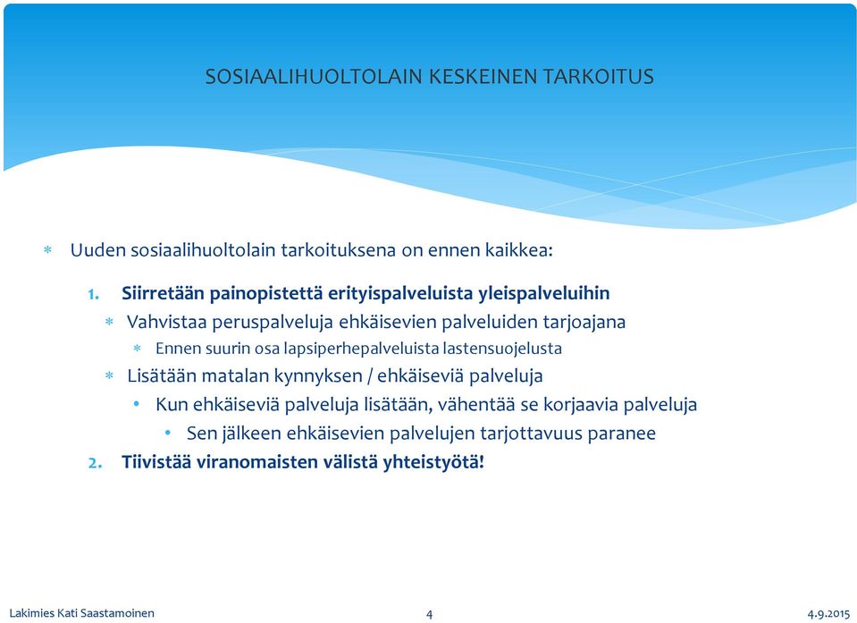 osa lapsiperhepalveluista lastensuojelusta Lisätään matalan kynnyksen / ehkäiseviä palveluja Kun ehkäiseviä palveluja lisätään,