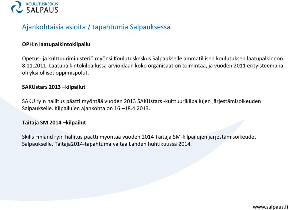 SAKUstars 2013 kilpailut SAKU ry:n hallitus päätti myöntää vuoden 2013 SAKUstars -kulttuurikilpailujen järjestämisoikeuden Salpaukselle. Kilpailujen ajankohta on 16. 18.4.