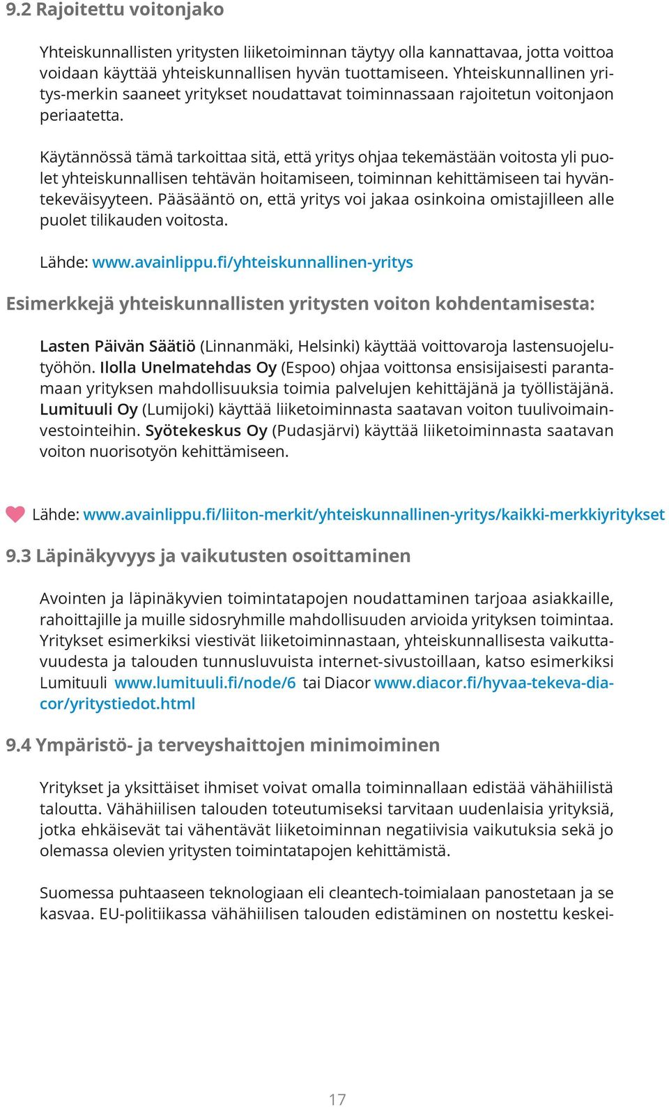 Käytännössä tämä tarkoittaa sitä, että yritys ohjaa tekemästään voitosta yli puolet yhteiskunnallisen tehtävän hoitamiseen, toiminnan kehittämiseen tai hyväntekeväisyyteen.