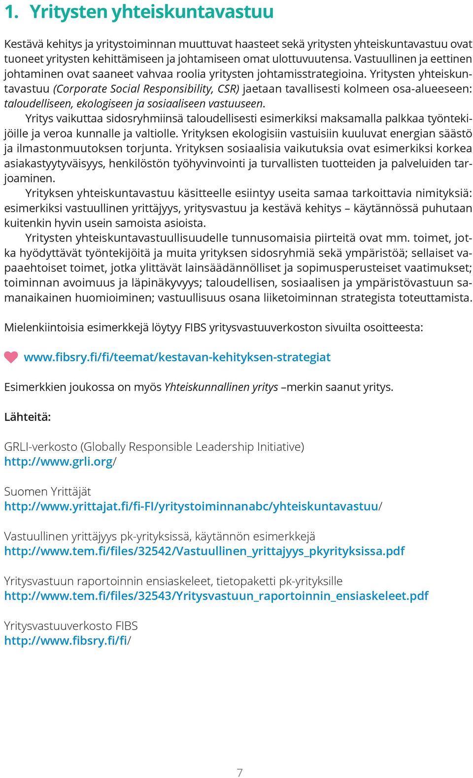 Yritysten yhteiskuntavastuu (Corporate Social Responsibility, CSR) jaetaan tavallisesti kolmeen osa-alueeseen: taloudelliseen, ekologiseen ja sosiaaliseen vastuuseen.