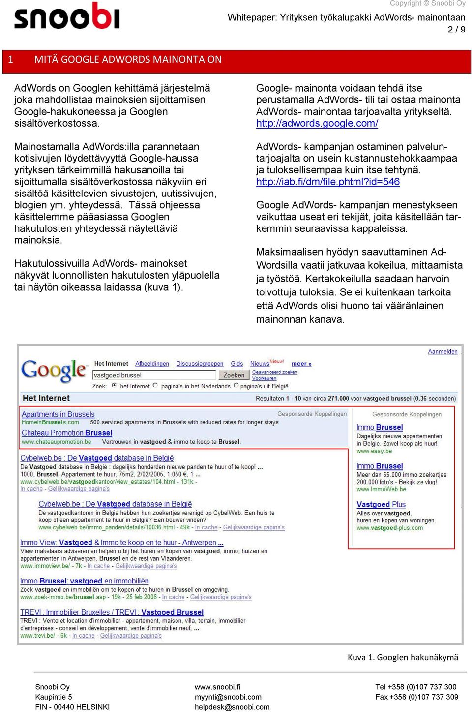 sivustojen, uutissivujen, blogien ym. yhteydessä. Tässä ohjeessa käsittelemme pääasiassa Googlen hakutulosten yhteydessä näytettäviä mainoksia.