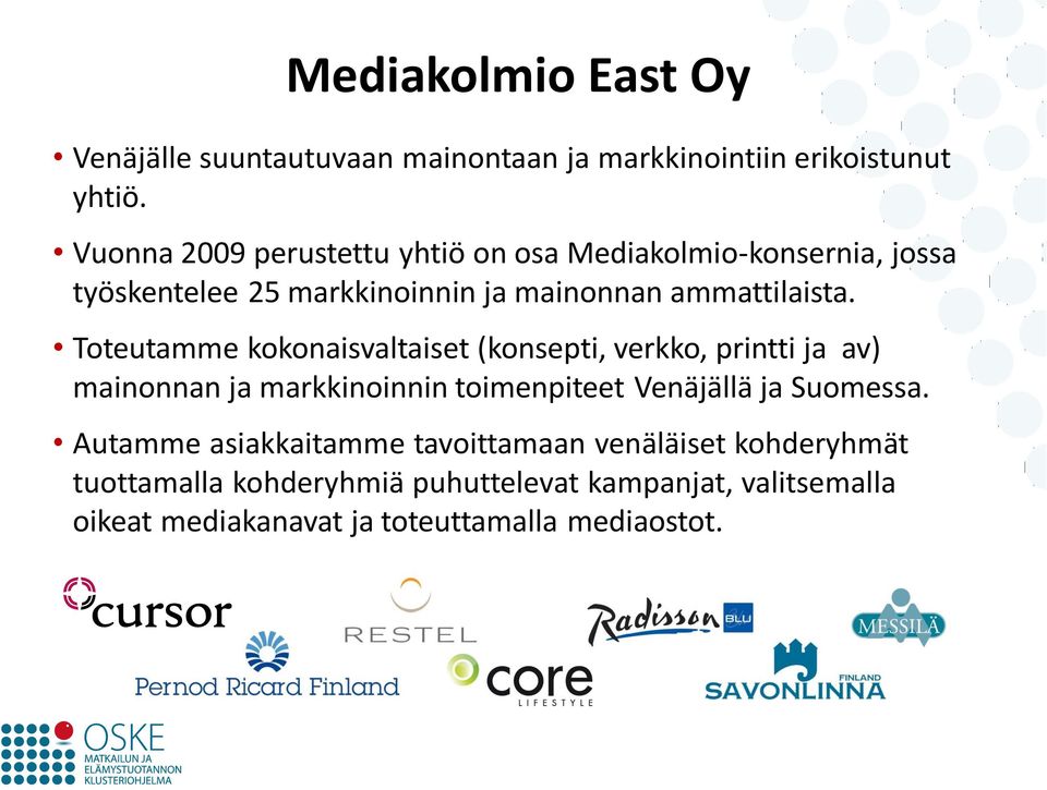 Toteutamme kokonaisvaltaiset (konsepti, verkko, printti ja av) mainonnan ja markkinoinnin toimenpiteet Venäjällä ja Suomessa.