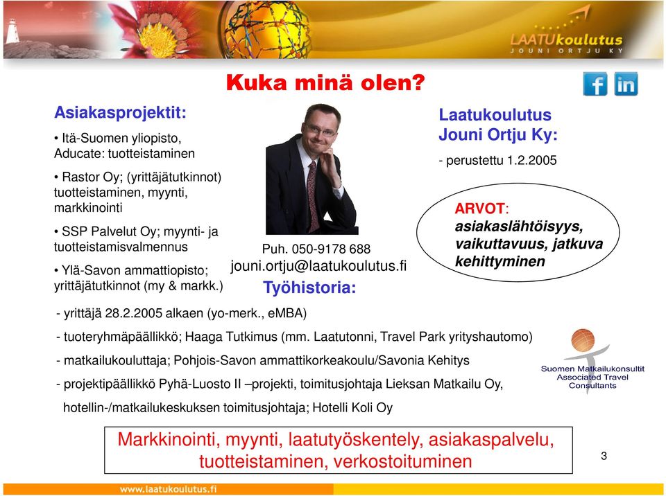 fi Työhistoria: Laatukoulutus Jouni Ortju Ky: - perustettu 1.2.2005 ARVOT: asiakaslähtöisyys, vaikuttavuus, jatkuva kehittyminen - tuoteryhmäpäällikkö; Haaga Tutkimus (mm.