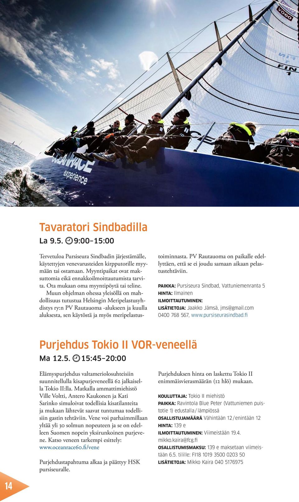 Muun ohjelman ohessa yleisöllä on mahdollisuus tutustua Helsingin Meripelastusyhdistys ry:n PV Rautauoma -alukseen ja kuulla aluksesta, sen käytöstä ja myös meripelastustoiminnasta.