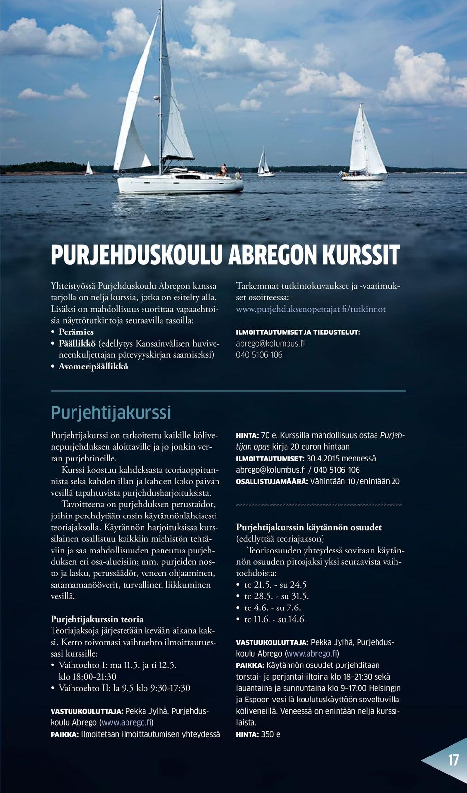 Tarkemmat tutkintokuvaukset ja -vaatimukset osoitteessa: www.purjehduksenopettajat.fi/tutkinnot Ilmoittautumiset ja tiedustelut: abrego@kolumbus.