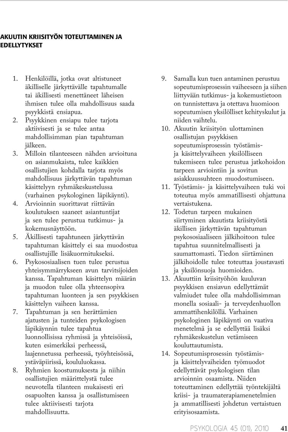 Psyykkinen ensiapu tulee tarjota aktiivisesti ja se tulee antaa mahdollisimman pian tapahtuman jälkeen.