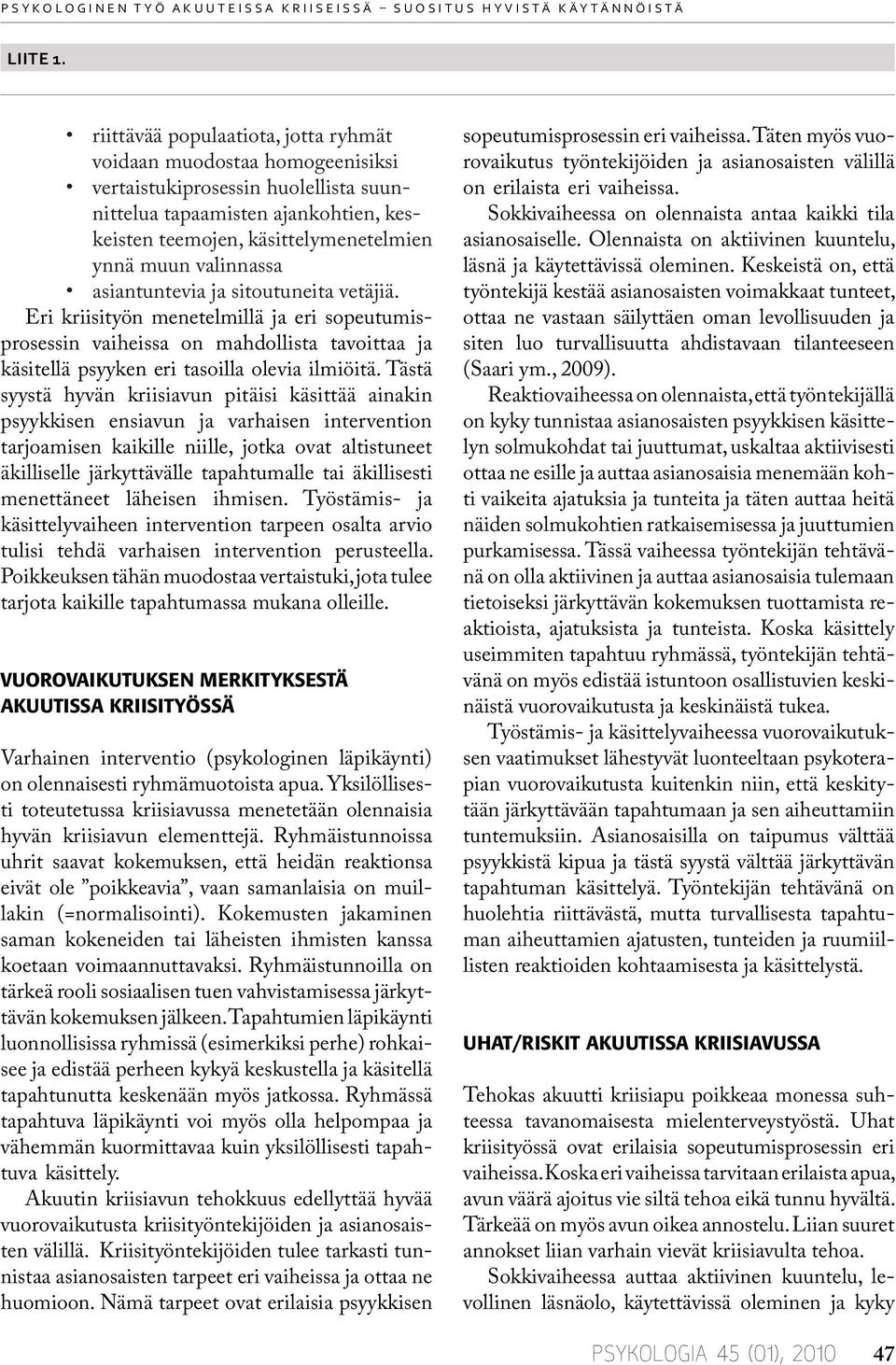 valinnassa asiantuntevia ja sitoutuneita vetäjiä. Eri kriisityön menetelmillä ja eri sopeutumisprosessin vaiheissa on mahdollista tavoittaa ja käsitellä psyyken eri tasoilla olevia ilmiöitä.