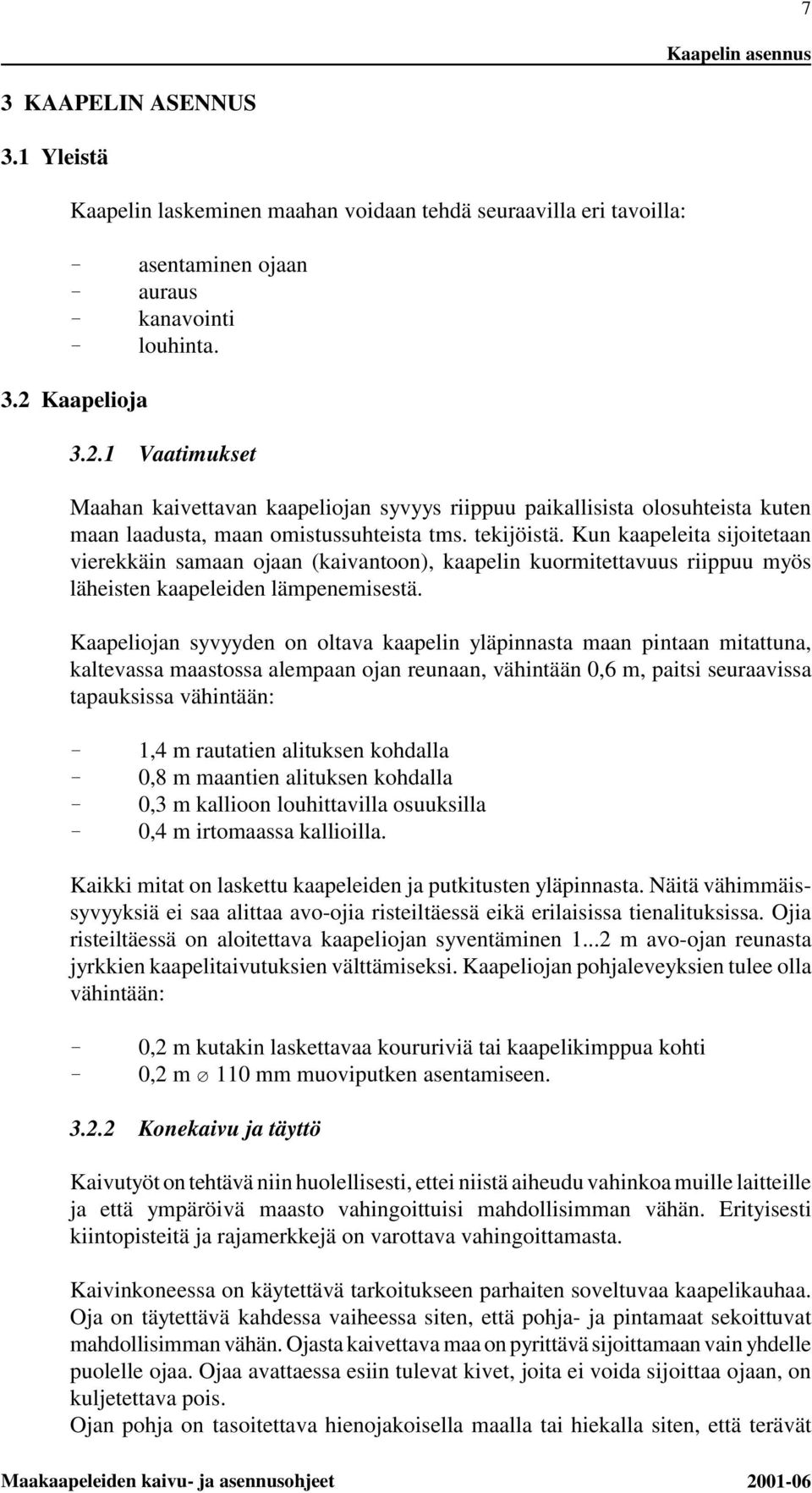 Kun kaapeleita sijoitetaan vierekkäin samaan ojaan (kaivantoon), kaapelin kuormitettavuus riippuu myös läheisten kaapeleiden lämpenemisestä.