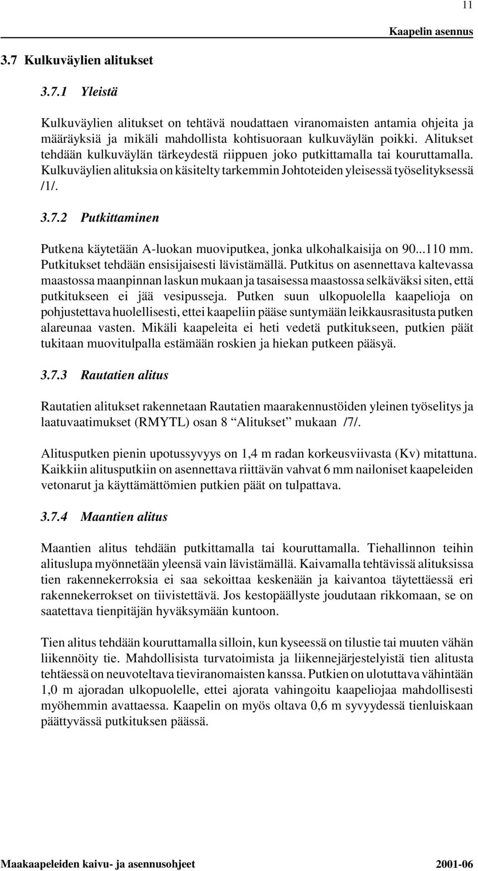 2 Putkittaminen Putkena käytetään A-luokan muoviputkea, jonka ulkohalkaisija on 90...110 mm. Putkitukset tehdään ensisijaisesti lävistämällä.