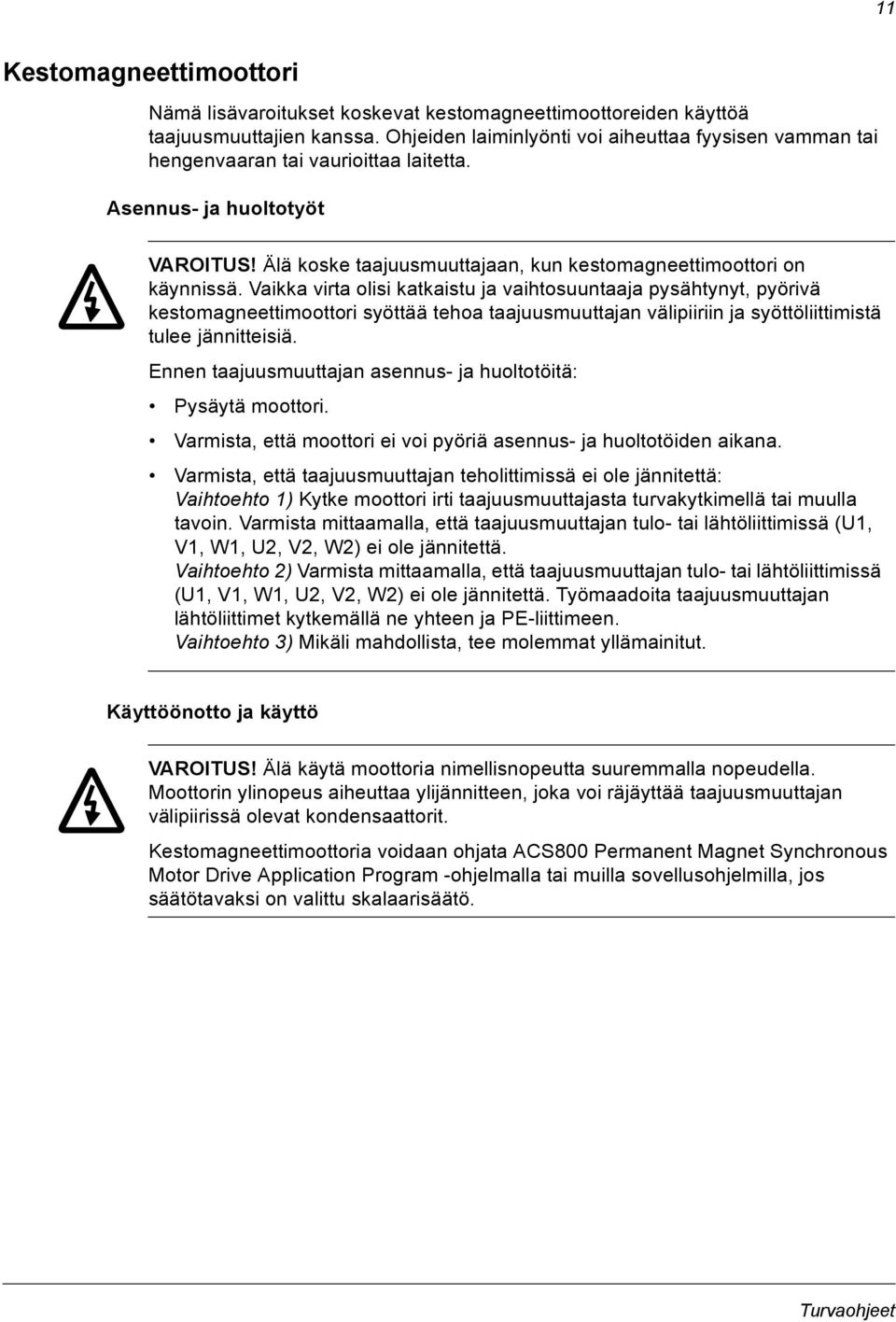 Vaikka virta olisi katkaistu ja vaihtosuuntaaja pysähtynyt, pyörivä kestomagneettimoottori syöttää tehoa taajuusmuuttajan välipiiriin ja syöttöliittimistä tulee jännitteisiä.