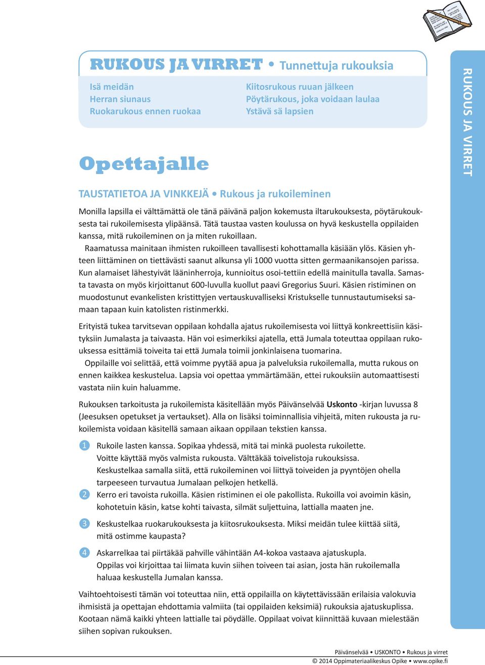 Tätä taustaa vasten koulussa on hyvä keskustella oppilaiden kanssa, mitä rukoileminen on ja miten rukoillaan. Raamatussa mainitaan ihmisten rukoilleen tavallisesti kohottamalla käsiään ylös.