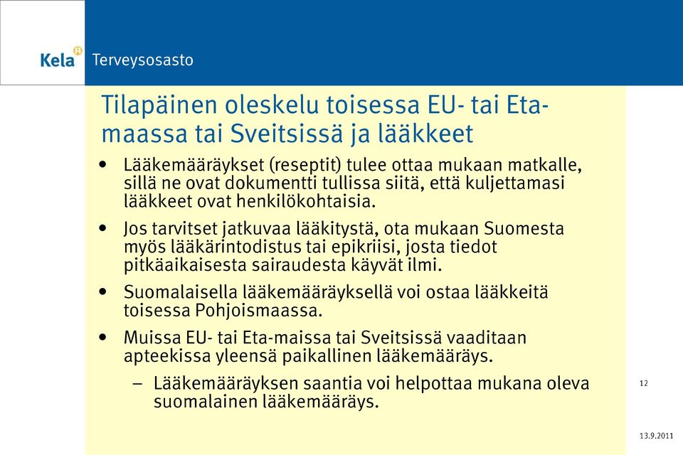 Jos tarvitset jatkuvaa lääkitystä, ota mukaan Suomesta myös lääkärintodistus tai epikriisi, josta tiedot pitkäaikaisesta sairaudesta käyvät ilmi.