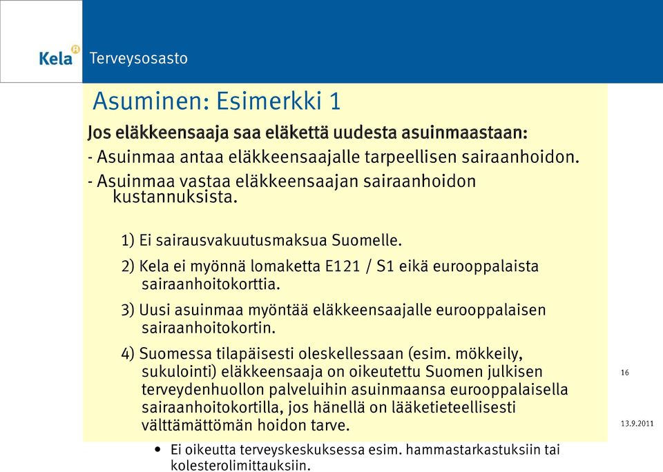3) Uusi asuinmaa myöntää eläkkeensaajalle eurooppalaisen sairaanhoitokortin. 4) Suomessa tilapäisesti oleskellessaan (esim.