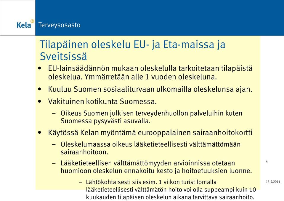 Käytössä Kelan myöntämä eurooppalainen sairaanhoitokortti Oleskelumaassa oikeus lääketieteellisesti välttämättömään sairaanhoitoon.