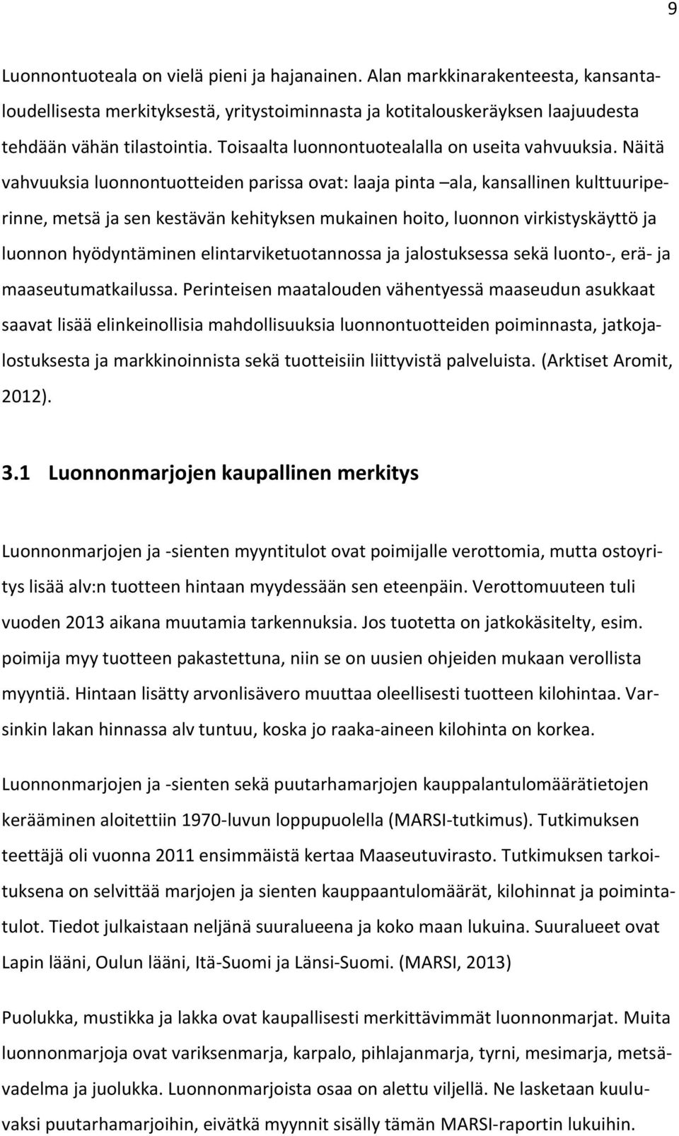 Näitä vahvuuksia luonnontuotteiden parissa ovat: laaja pinta ala, kansallinen kulttuuriperinne, metsä ja sen kestävän kehityksen mukainen hoito, luonnon virkistyskäyttö ja luonnon hyödyntäminen