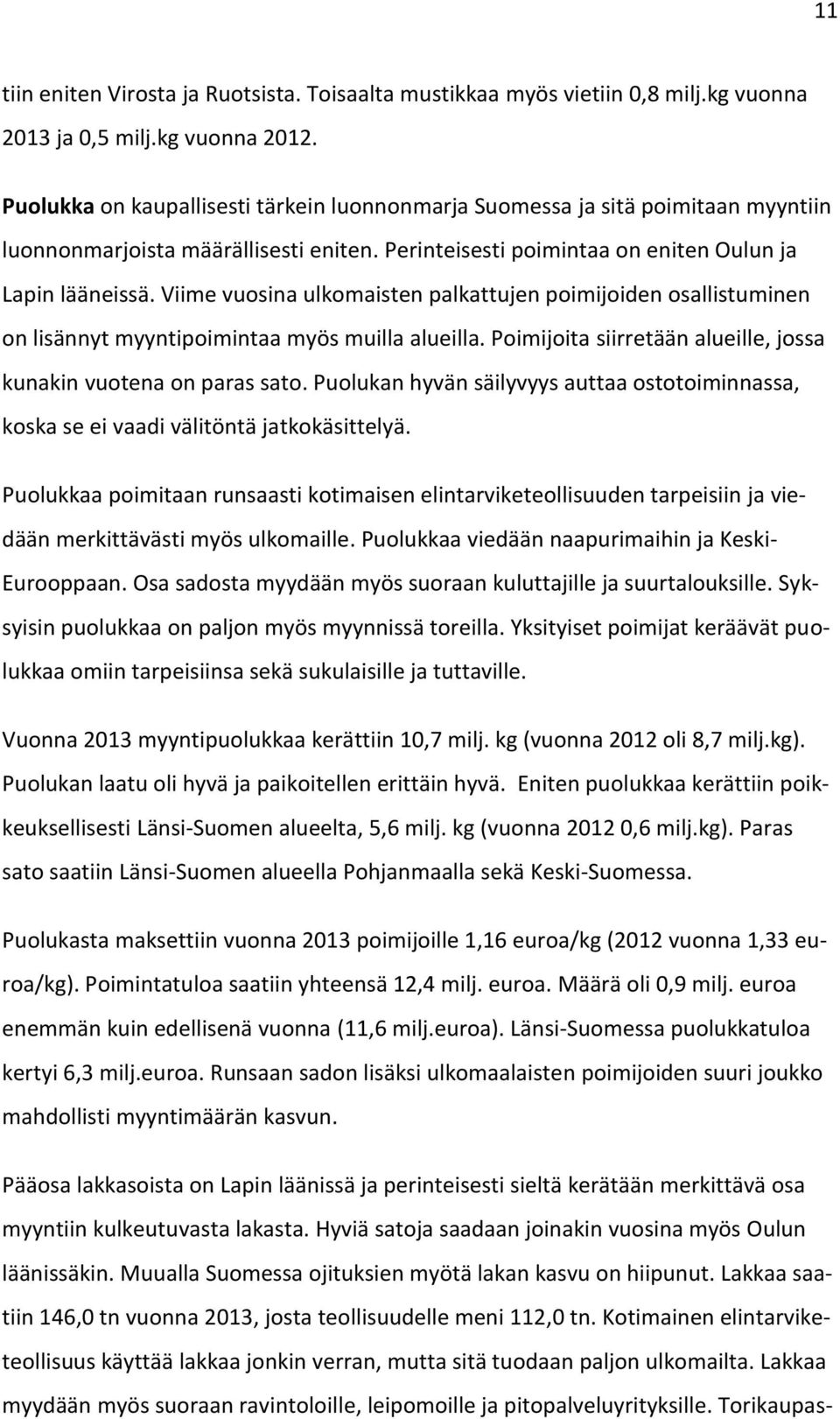 Viime vuosina ulkomaisten palkattujen poimijoiden osallistuminen on lisännyt myyntipoimintaa myös muilla alueilla. Poimijoita siirretään alueille, jossa kunakin vuotena on paras sato.