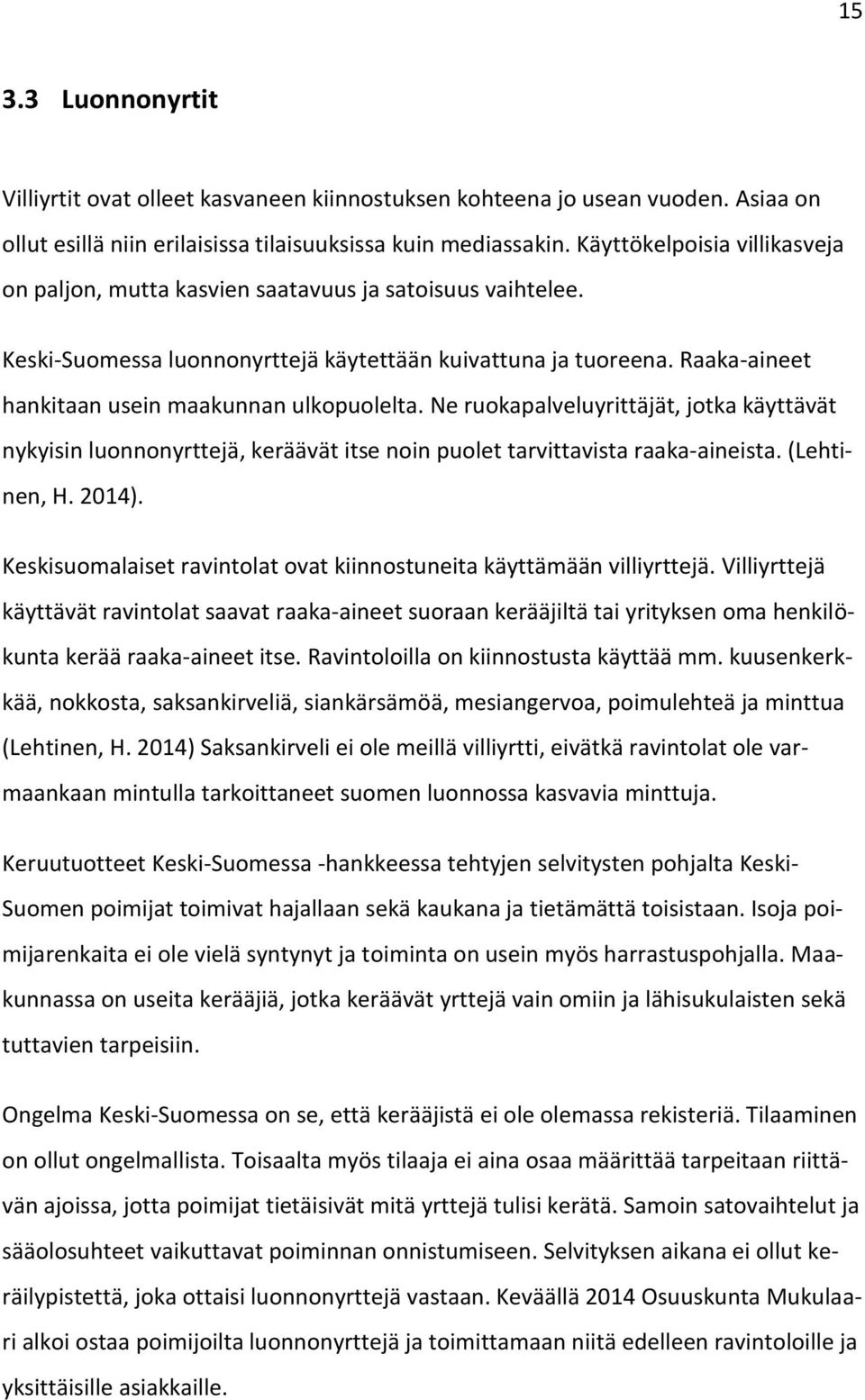 Raaka-aineet hankitaan usein maakunnan ulkopuolelta. Ne ruokapalveluyrittäjät, jotka käyttävät nykyisin luonnonyrttejä, keräävät itse noin puolet tarvittavista raaka-aineista. (Lehtinen, H. 2014).