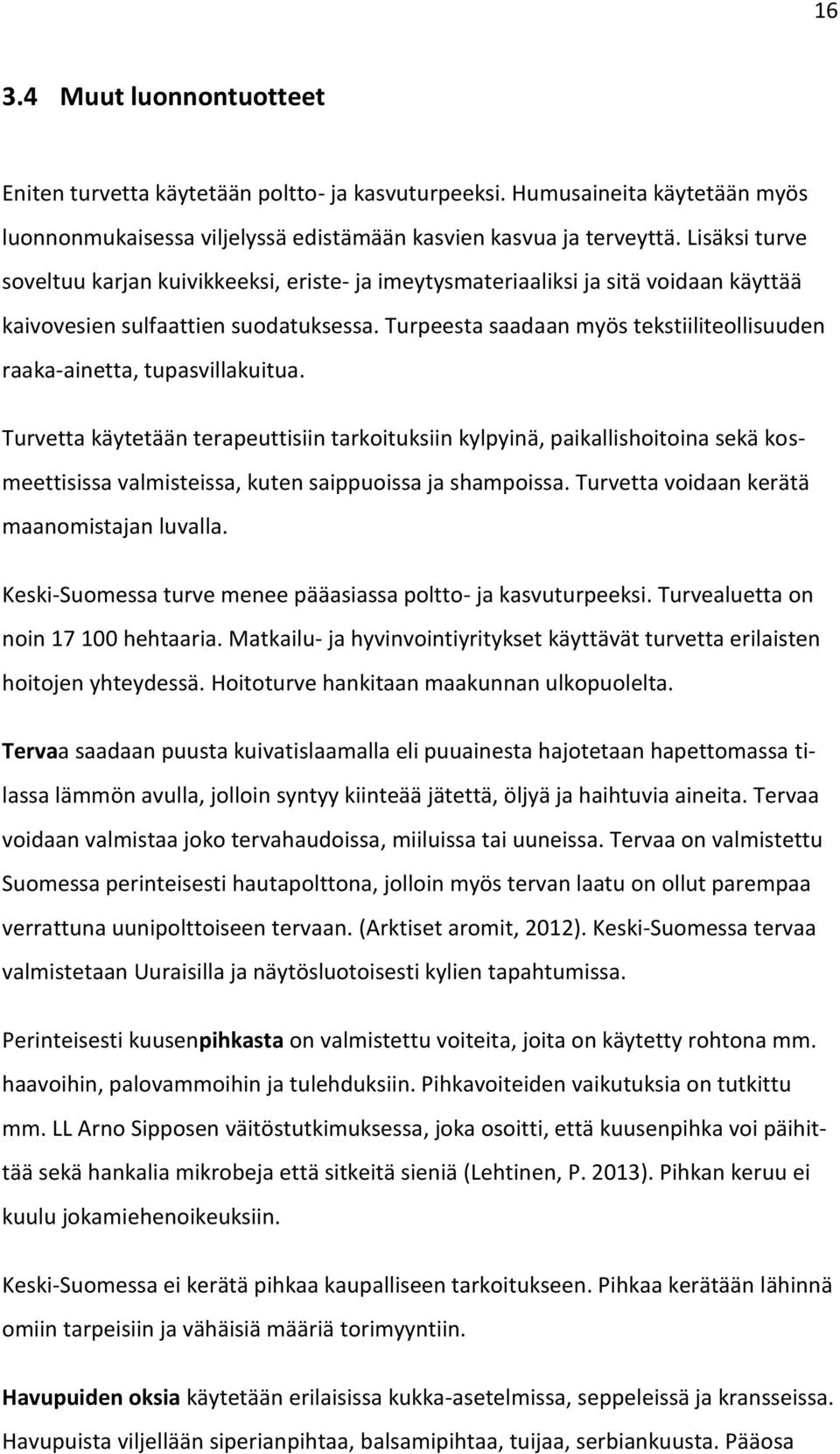 Turpeesta saadaan myös tekstiiliteollisuuden raaka-ainetta, tupasvillakuitua.