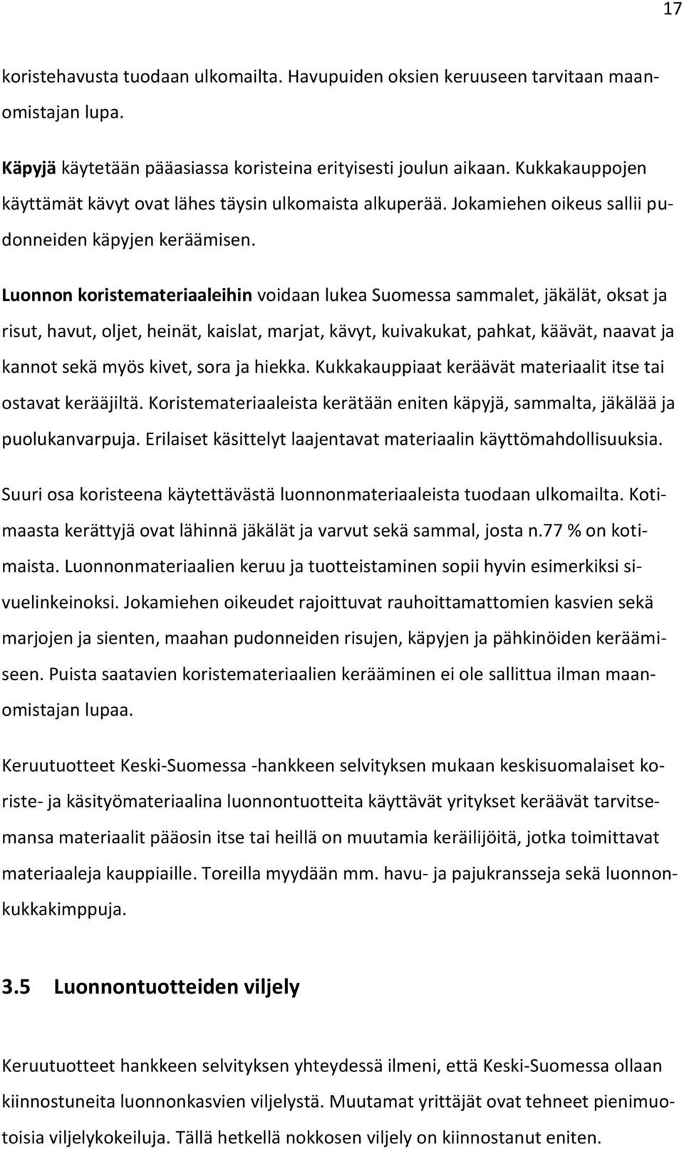 Luonnon koristemateriaaleihin voidaan lukea Suomessa sammalet, jäkälät, oksat ja risut, havut, oljet, heinät, kaislat, marjat, kävyt, kuivakukat, pahkat, käävät, naavat ja kannot sekä myös kivet,