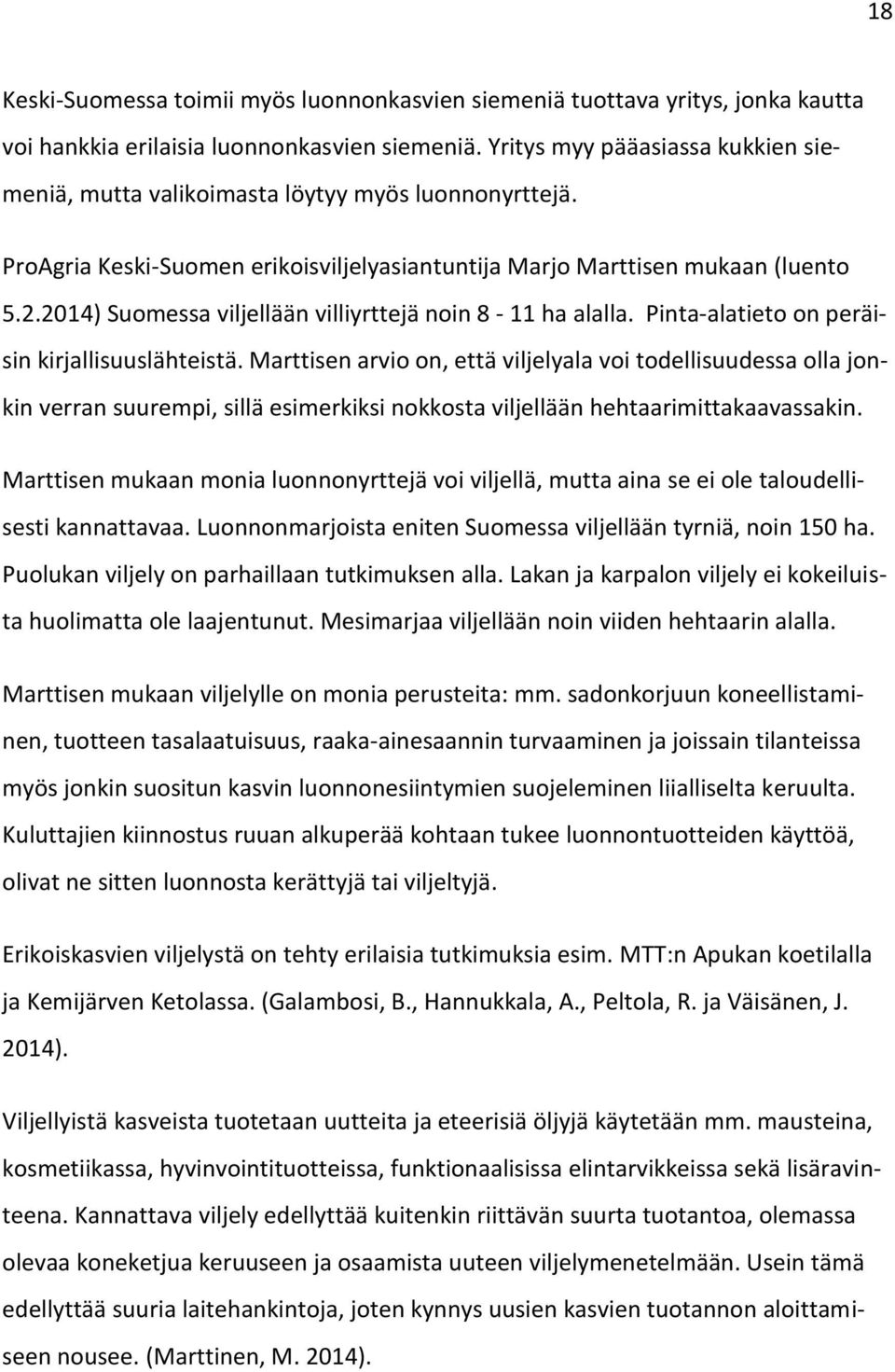2014) Suomessa viljellään villiyrttejä noin 8-11 ha alalla. Pinta-alatieto on peräisin kirjallisuuslähteistä.