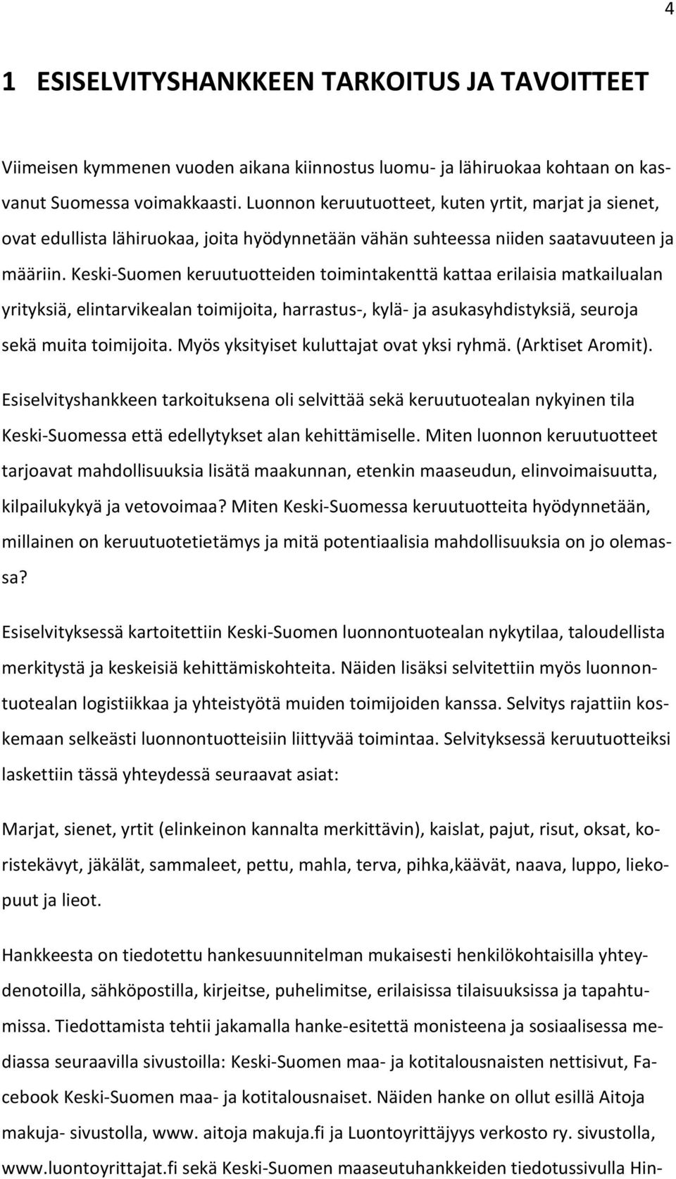 Keski-Suomen keruutuotteiden toimintakenttä kattaa erilaisia matkailualan yrityksiä, elintarvikealan toimijoita, harrastus-, kylä- ja asukasyhdistyksiä, seuroja sekä muita toimijoita.