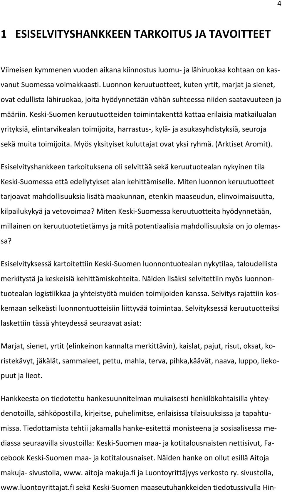 Keski-Suomen keruutuotteiden toimintakenttä kattaa erilaisia matkailualan yrityksiä, elintarvikealan toimijoita, harrastus-, kylä- ja asukasyhdistyksiä, seuroja sekä muita toimijoita.